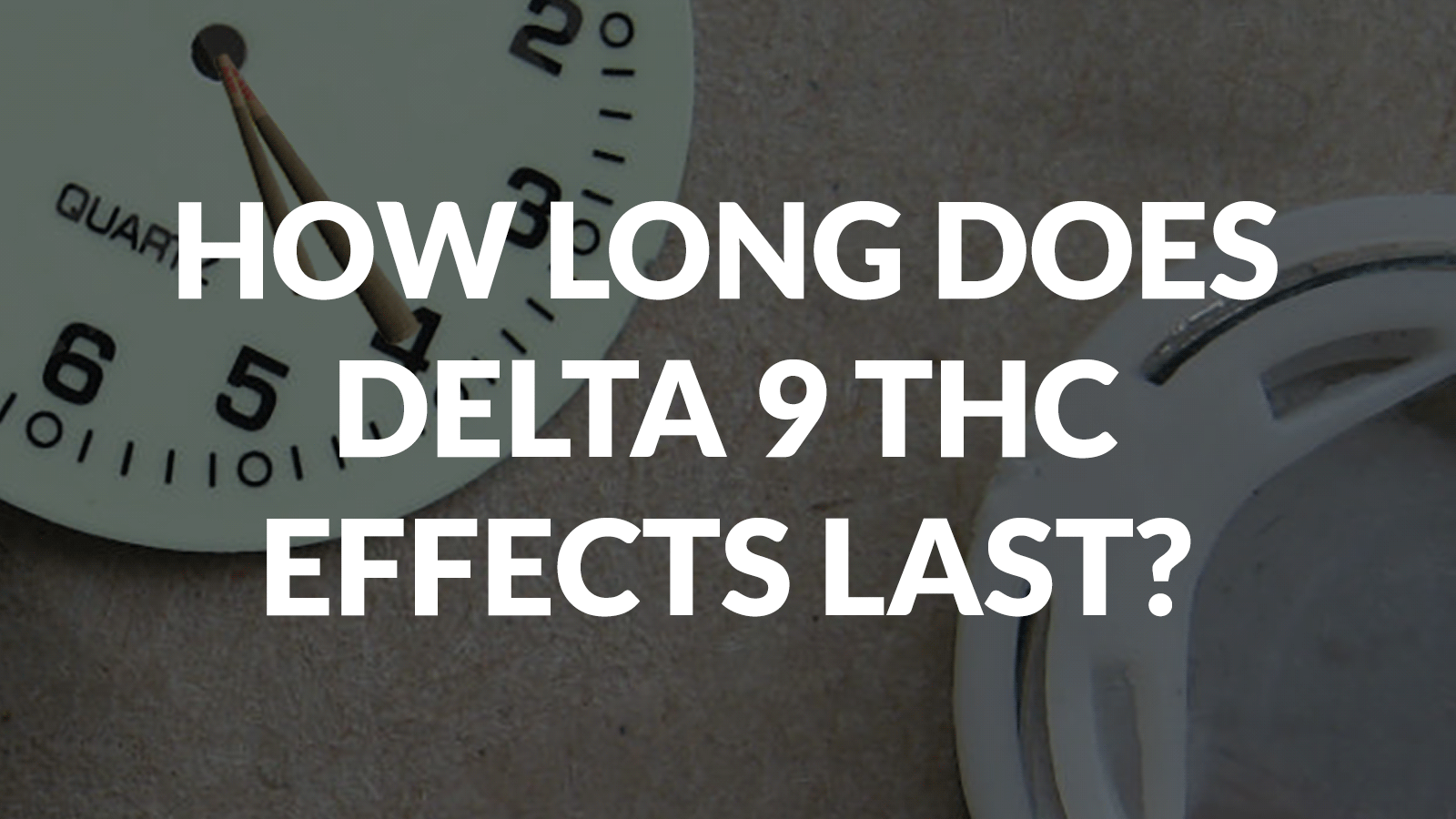 How Long Does Delta 9 THC Effects Last?